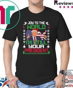 Joy To The World I’m Still Your President Trump Christmas Shirt