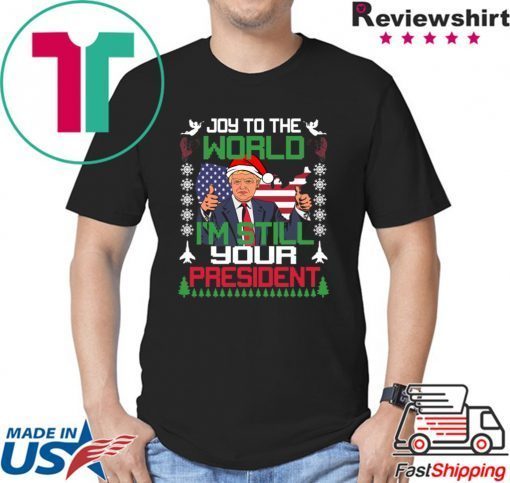 Joy To The World I’m Still Your President Trump Christmas Shirt