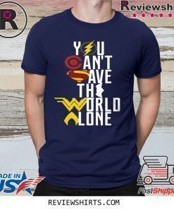 Justice League You can’t save the world alone shirt