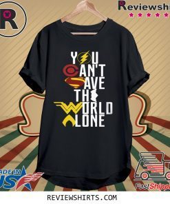 Justice League You can’t save the world alone shirt