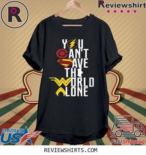 Justice League You can’t save the world alone shirt