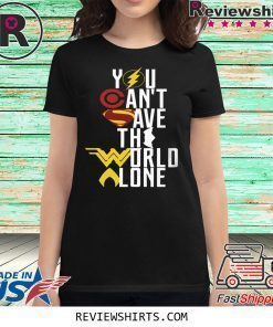 Justice League You can’t save the world alone shirt