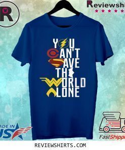 Justice League You can’t save the world alone shirt