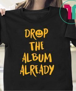 Justin Drop the album already shirt