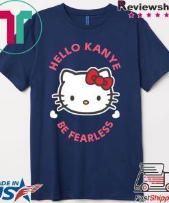 Kanye West Kitty Cat Hello Kanye Be Fearless Shirt