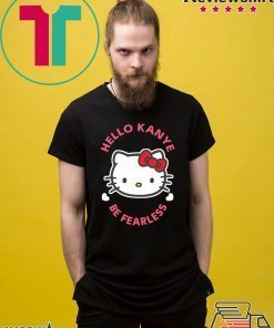 Kanye West Kitty Cat Hello Kanye Be Fearless Shirt