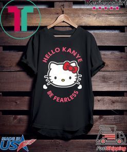 Kanye West Kitty Cat Hello Kanye Be Fearless Shirt