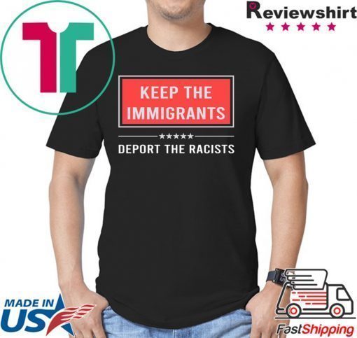 Keep the immigrants deport the racists shirt