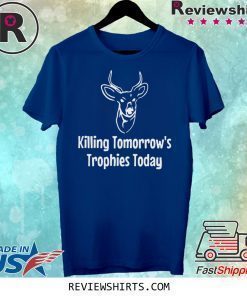 Killing Tomorrow's Trophies Today Shirt