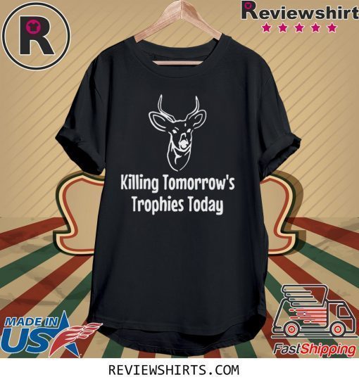 Killing Tomorrow's Trophies Today Shirt