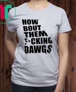 Kirby Smart How Bout Them Fucking Dawgs Shirt