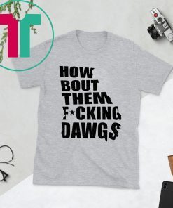 Kirby Smart How Bout Them Fucking Dawgs Shirt