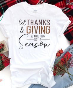 LET THANK AND GIVING BE MORE THAN JUST A SEASON SHIRT