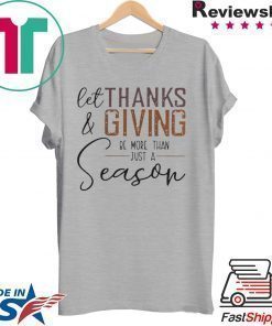 LET THANK AND GIVING BE MORE THAN JUST A SEASON SHIRT