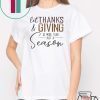 LET THANK AND GIVING BE MORE THAN JUST A SEASON SHIRT