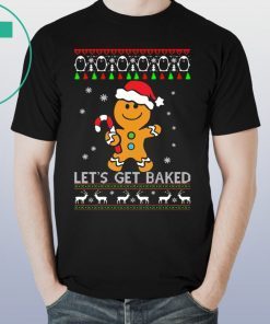 LET'S GET BAKED GINGERBREAD CHRISTMAS SHIRT