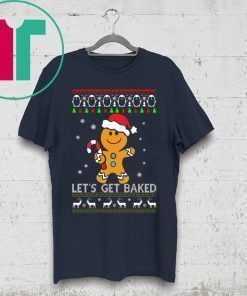 LET'S GET BAKED GINGERBREAD CHRISTMAS SHIRT