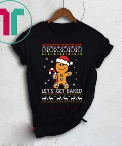 LET'S GET BAKED GINGERBREAD CHRISTMAS SHIRT