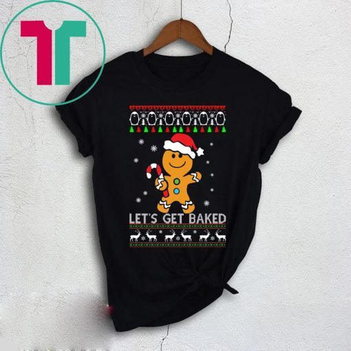 LET'S GET BAKED GINGERBREAD CHRISTMAS SHIRT