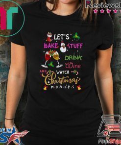 Let’s Bake Stuff Drink Wine And Watch Christmas Movies T-Shirt