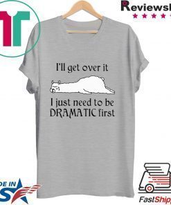 Llama I’ll Get Over It I Just Need To Be Dramatic First Shirt