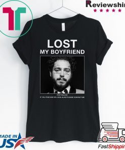 Lost My Boyfriend Post Malone If You Find Him Or Look Shirt
