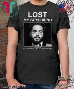 Lost My Boyfriend Post Malone If You Find Him Or Look Shirt