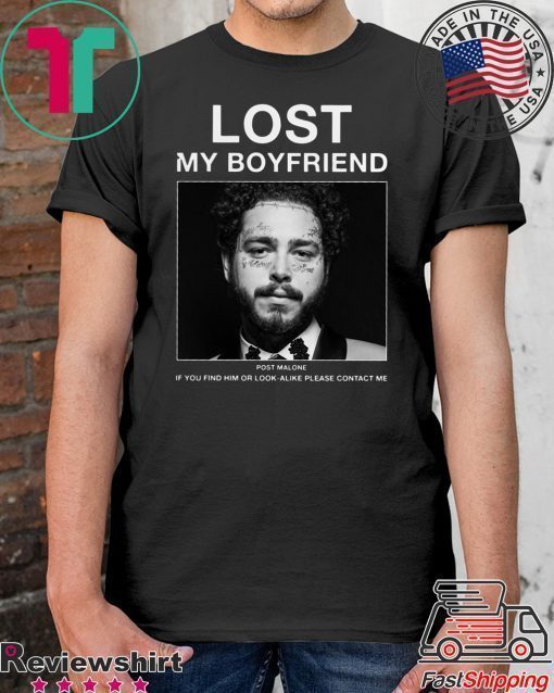 Lost My Boyfriend Post Malone If You Find Him Or Look Shirt