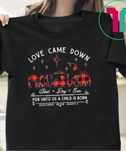 Love came down best day ever for unto us a child is born shirt