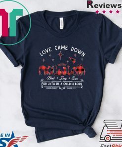 Love came down best day ever for unto us a child is born shirt
