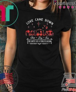 Love came down best day ever for unto us a child is born shirt