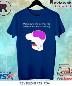 Make sure it’s connected before you start talking shirt