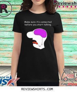 Make sure it’s connected before you start talking shirt