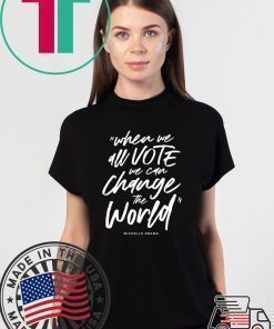 Michelle Obama When We All Vote We Can Change The World Shirt
