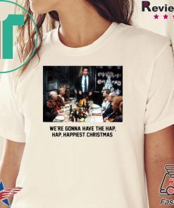 National Lampoon Christmas Vacation We’re Gonna Have The Hap Hap Happiest Christmas Shirt