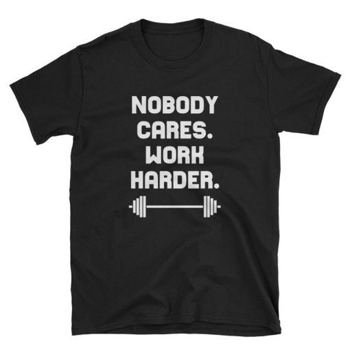 Nobody Cares Work Harder Cool Motivational Shirt