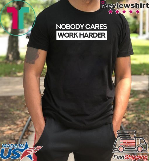 Nobody Cares Work Harder Fitness Workout Gym Gift T-Shirt