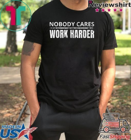 Nobody Cares Work Harder Funny Workout Fitness Gym T-Shirt