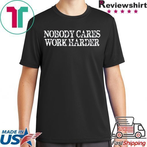 Nobody Cares Work Harder Motivational Tee Shirt