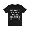 Nobody Cares Work Harder Motivational Tee Shirt Fitness Workout Gym T-Shirt