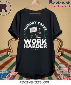 Nobody Cares Work Harder Shirt