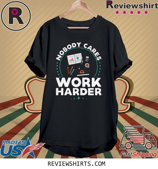 Nobody Cares Work Harder Shirt