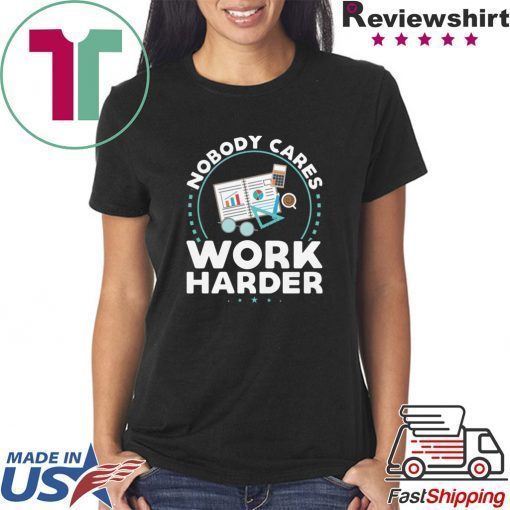 Nobody Cares Work Harder Offcial T-Shirt