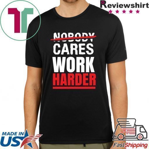 Nobody Cares Work Harder T-Shirt, Funny Gym Shirt