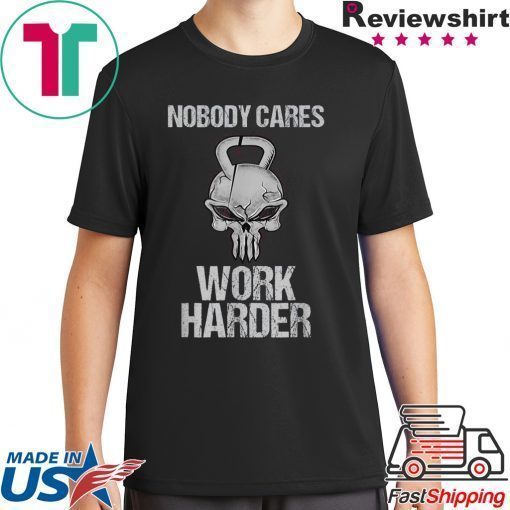 Nobody Cares Work Harder T Shirt Workout Gym Motivation Gift T-Shirt