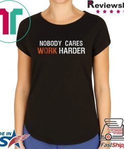 Nobody Cares Work Harder T shirt Motivation Gift shirt