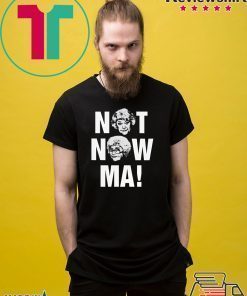 Not Now Ma, Golden Girls Shirt