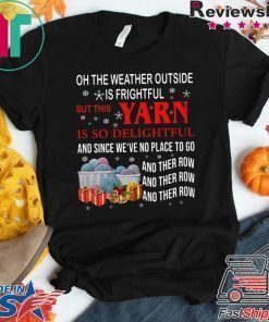 Oh the weather outside is frightful but this Yarn is so delightful shirt