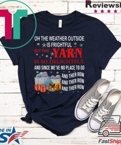 Oh the weather outside is frightful but this Yarn is so delightful shirt