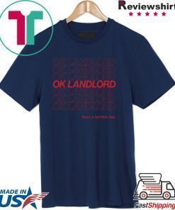 Ok Landlord Have a terrible day Shirt